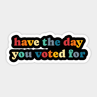 Have-The-Day-You-Voted-For Sticker
